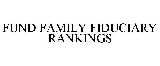 FUND FAMILY FIDUCIARY RANKINGS