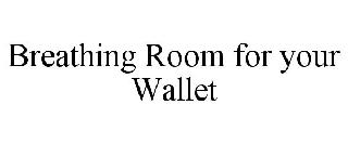 BREATHING ROOM FOR YOUR WALLET