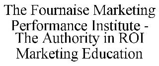 THE FOURNAISE MARKETING PERFORMANCE INSTITUTE - THE AUTHORITY IN
ROI MARKETING EDUCATION