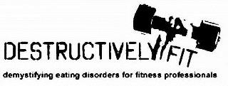 DESTRUCTIVELY FIT DEMYSTIFYING EATING DISORDERS FOR FITNESS PROFESSIONALS