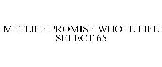 METLIFE PROMISE WHOLE LIFE SELECT 65