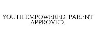 YOUTH EMPOWERED. PARENT APPROVED.