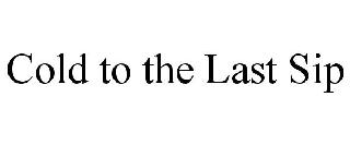 COLD TO THE LAST SIP