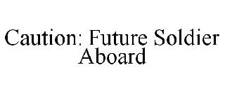 CAUTION: FUTURE SOLDIER ABOARD