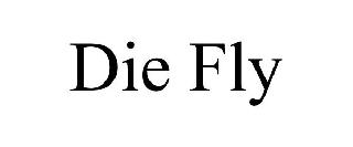 DIE FLY