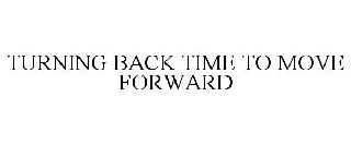 TURNING BACK TIME TO MOVE FORWARD