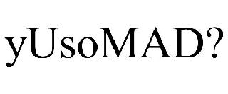 YUSOMAD?