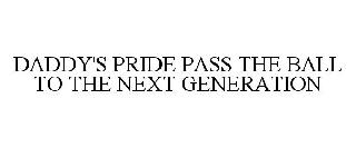 DADDY'S PRIDE PASS THE BALL TO THE NEXT GENERATION