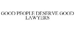 GOOD PEOPLE DESERVE GOOD LAWYERS