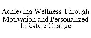 ACHIEVING WELLNESS THROUGH MOTIVATION AND PERSONALIZED LIFESTYLE
CHANGE