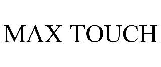 MAX TOUCH