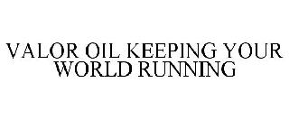 VALOR OIL KEEPING YOUR WORLD RUNNING