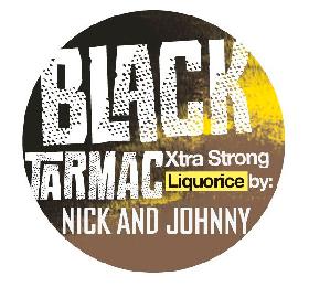 BLACK TARMAC XTRA STRONG LIQUORICE BY: NICK AND JOHNNY