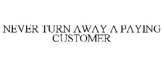 NEVER TURN AWAY A PAYING CUSTOMER
