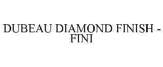 DUBEAU DIAMOND FINISH - FINI