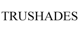 TRUSHADES