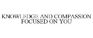 KNOWLEDGE AND COMPASSION FOCUSED ON YOU