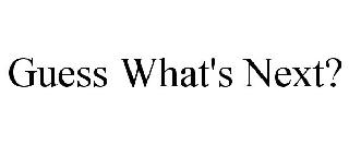 GUESS WHAT'S NEXT?