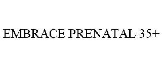 EMBRACE PRENATAL 35+