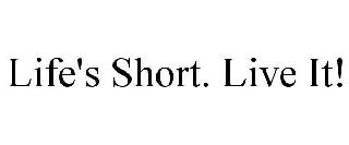 LIFE'S SHORT. LIVE IT!