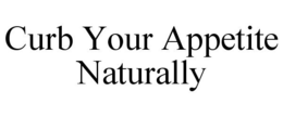CURB YOUR APPETITE NATURALLY