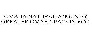 OMAHA NATURAL ANGUS BY GREATER OMAHA PACKING CO.