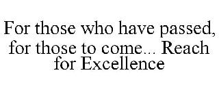 FOR THOSE WHO HAVE PASSED, FOR THOSE TO COME... REACH FOR EXCELLENCE