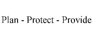 PLAN - PROTECT - PROVIDE