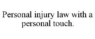 PERSONAL INJURY LAW WITH A PERSONAL TOUCH.