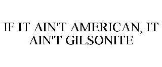 IF IT AIN'T AMERICAN, IT AIN'T GILSONITE