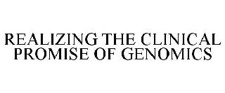 REALIZING THE CLINICAL PROMISE OF GENOMICS