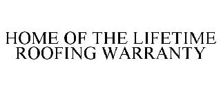 HOME OF THE LIFETIME ROOFING WARRANTY
