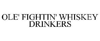 OLE' FIGHTIN' WHISKEY DRINKERS