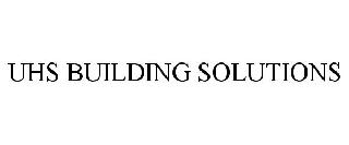 UHS BUILDING SOLUTIONS