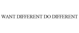 WANT DIFFERENT DO DIFFERENT