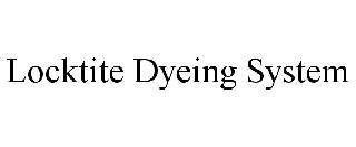 LOCKTITE DYEING SYSTEM