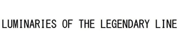 LUMINARIES OF THE LEGENDARY LINE