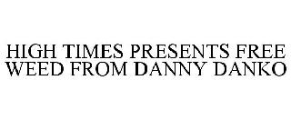 HIGH TIMES PRESENTS FREE WEED FROM DANNY DANKO