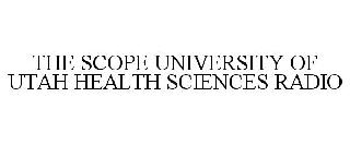 THE SCOPE UNIVERSITY OF UTAH HEALTH SCIENCES RADIO