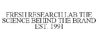 FRESH RESEARCH LAB THE SCIENCE BEHIND THE BRAND EST. 1991