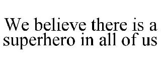 WE BELIEVE THERE IS A SUPERHERO IN ALL OF US