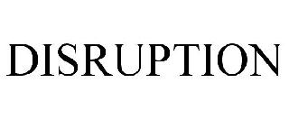 DISRUPTION