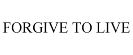 FORGIVE TO LIVE
