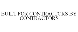 BUILT FOR CONTRACTORS BY CONTRACTORS
