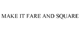MAKE IT FARE AND SQUARE