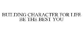 BUILDING CHARACTER FOR LIFE BE THE BESTYOU