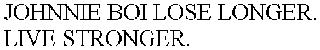 JOHNNIE BOI LOSE LONGER. LIVE STRONGER.