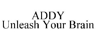 ADDY UNLEASH YOUR BRAIN