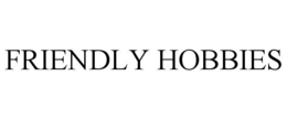 FRIENDLY HOBBIES
