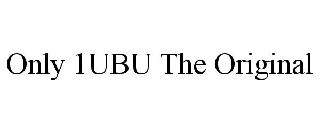 ONLY 1UBU THE ORIGINAL